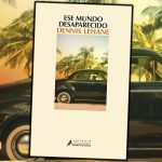 Llega «Ese mundo desaparece», la nueva historia de Dennis Lehane